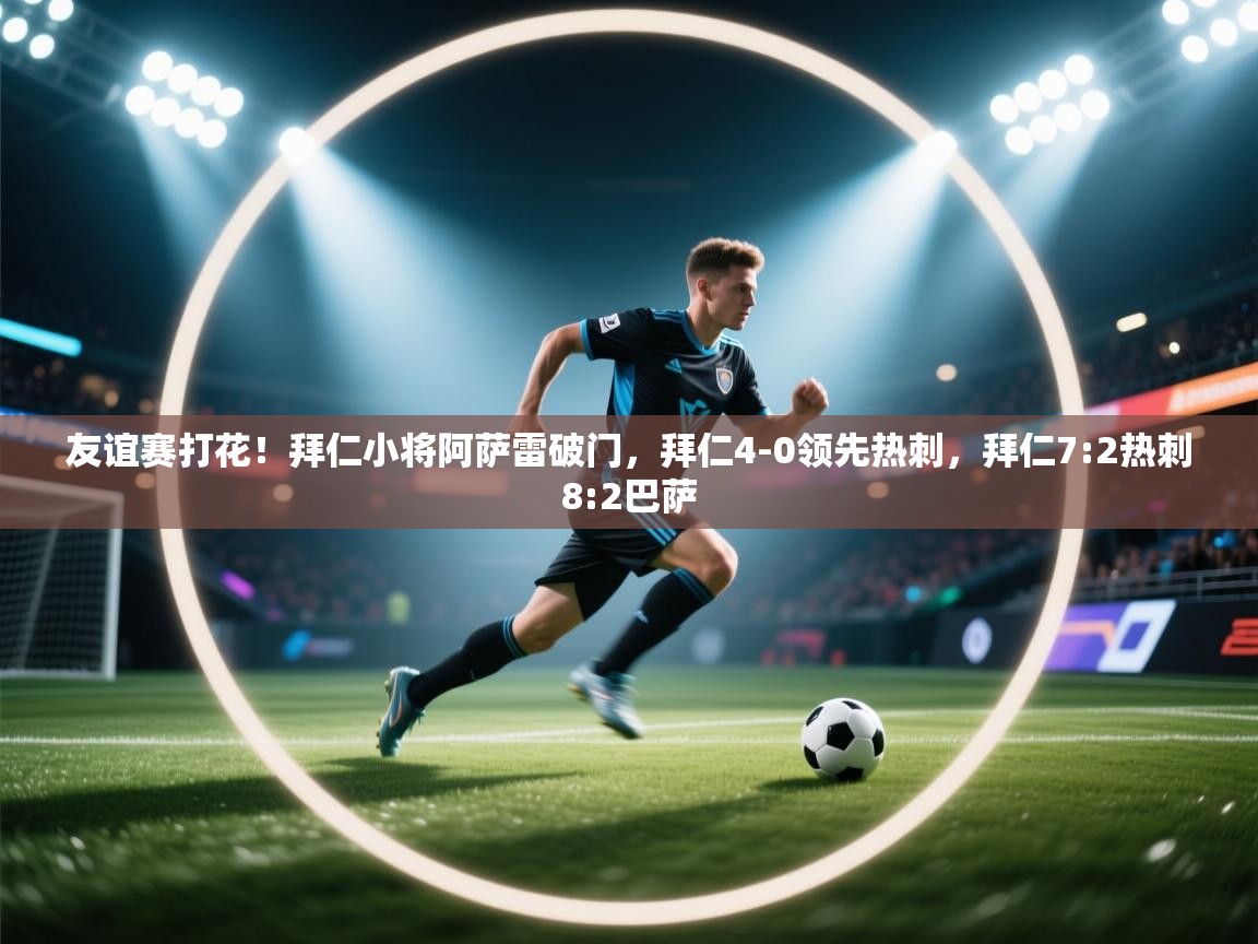 友谊赛打花！拜仁小将阿萨雷破门，拜仁4-0领先热刺，拜仁7:2热刺8:2巴萨  第2张