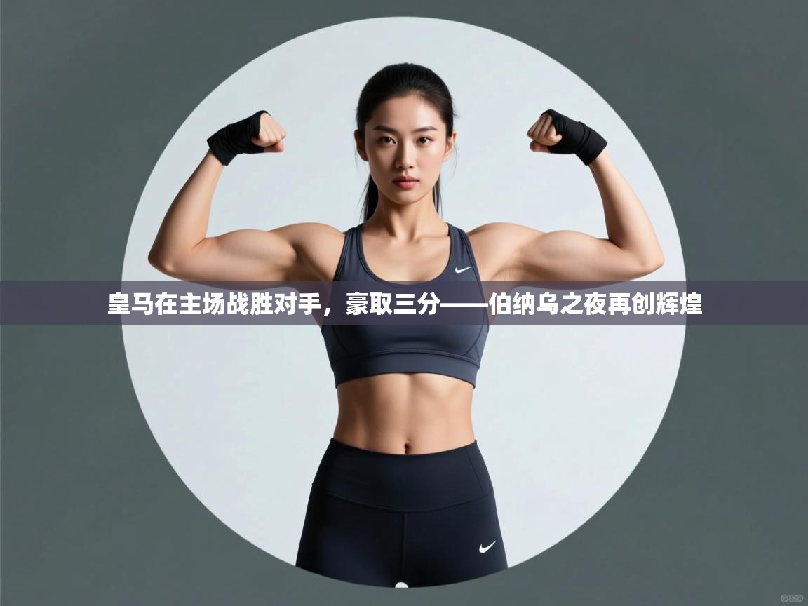 皇马在主场战胜对手，豪取三分——伯纳乌之夜再创辉煌  第2张